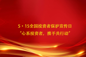 5·15全國(guó)投資者保護(hù)宣傳日 “心系投資者，攜手共行動(dòng)”